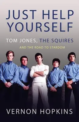 Servez-vous : Tom Jones, les Squires et la route vers la célébrité - Just Help Yourself: Tom Jones, the Squires and the Road to Stardom