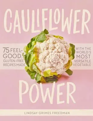 Le pouvoir du chou-fleur : 75 recettes bienfaisantes et sans gluten à base du légume le plus polyvalent du monde - Cauliflower Power: 75 Feel-Good, Gluten-Free Recipes Made with the World's Most Versatile Vegetable