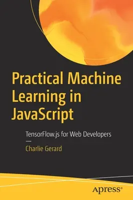 Apprentissage machine pratique en JavaScript : Tensorflow.Js pour les développeurs Web - Practical Machine Learning in JavaScript: Tensorflow.Js for Web Developers