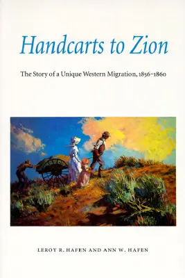 Des charrettes à bras pour Zion : L'histoire d'une migration unique dans l'Ouest, 1856-1860 - Handcarts to Zion: The Story of a Unique Western Migration, 1856-1860