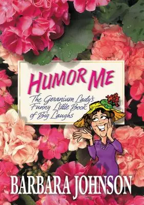 Humor Me : Le petit livre des grands rires de la dame aux géraniums - Humor Me: The Geranium Lady's Funny Little Book of Big Laughs