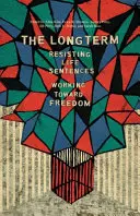 Le long terme : Résister aux condamnations à perpétuité Travailler pour la liberté - The Long Term: Resisting Life Sentences Working Toward Freedom