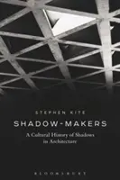 Les faiseurs d'ombre : Une histoire culturelle des ombres dans l'architecture - Shadow-Makers: A Cultural History of Shadows in Architecture