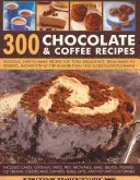 300 recettes de chocolat et de café : Recettes délicieuses et faciles à réaliser pour un plaisir total - 300 Chocolate & Coffee Recipes: Delicious, Easy-To-Make Recipes for Total Indulgence