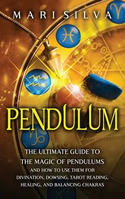 Pendule : Le guide ultime de la magie des pendules et comment les utiliser pour la divination, la radiesthésie, la lecture du tarot, la guérison, et la télépathie. - Pendulum: The Ultimate Guide to the Magic of Pendulums and How to Use Them for Divination, Dowsing, Tarot Reading, Healing, and