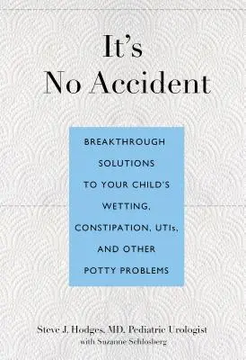 Ce n'est pas un accident : Des solutions révolutionnaires pour résoudre les problèmes d'énurésie, de constipation, d'infections urinaires et autres problèmes liés à la propreté de votre enfant. - It's No Accident: Breakthrough Solutions to Your Child's Wetting, Constipation, UTIs, and Other Potty Problems