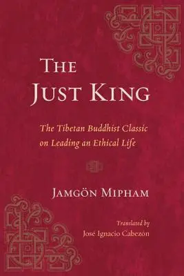 Le roi juste : Le classique du bouddhisme tibétain sur la conduite d'une vie éthique - The Just King: The Tibetan Buddhist Classic on Leading an Ethical Life