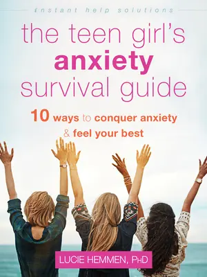 Le guide de survie de l'adolescente face à l'anxiété : Dix façons de vaincre l'anxiété et de se sentir au mieux de sa forme - The Teen Girl's Anxiety Survival Guide: Ten Ways to Conquer Anxiety and Feel Your Best