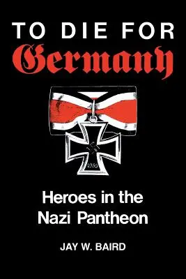 Mourir pour l'Allemagne : les héros du panthéon nazi - To Die for Germany: Heroes in the Nazi Pantheon