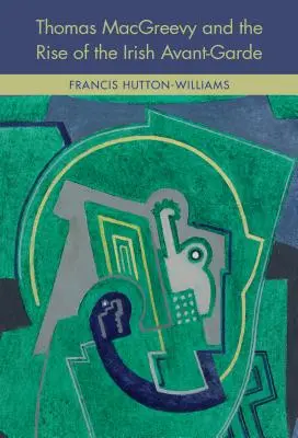 Thomas Macgreevy et l'émergence de l'avant-garde irlandaise - Thomas Macgreevy and the Rise of the Irish Avant-Garde