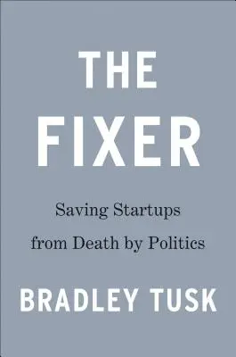 Le réparateur : Mes aventures pour sauver les startups de la mort par la politique - The Fixer: My Adventures Saving Startups from Death by Politics