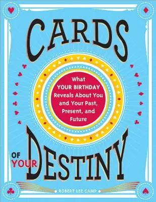 Les cartes de votre destin : Ce que votre anniversaire révèle de vous et de votre passé, présent et futur - Cards of Your Destiny: What Your Birthday Reveals about You and Your Past, Present, and Future