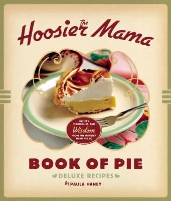 The Hoosier Mama Book of Pie : Recettes, techniques et sagesse de la Hoosier Mama Pie Company - The Hoosier Mama Book of Pie: Recipes, Techniques, and Wisdom from the Hoosier Mama Pie Company