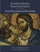 Knowing Bodies, Passionate Souls : Les perceptions sensorielles à Byzance - Knowing Bodies, Passionate Souls: Sense Perceptions in Byzantium