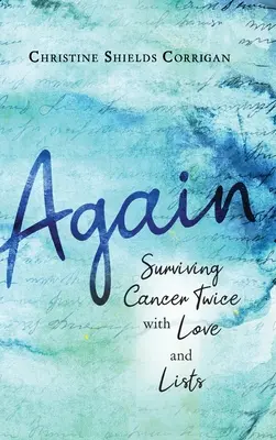 Encore : Survivre deux fois au cancer grâce à l'amour et aux listes - Again: Surviving Cancer Twice with Love and Lists