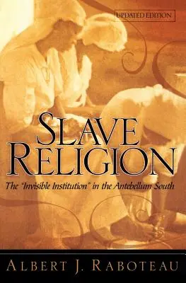 La religion des esclaves : L'institution invisible dans le Sud de l'Antebellum - Slave Religion: The Invisible Institution in the Antebellum South