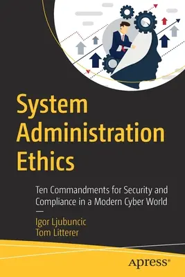 Éthique de l'administration des systèmes : Dix commandements pour la sécurité et la conformité dans un monde cybernétique moderne - System Administration Ethics: Ten Commandments for Security and Compliance in a Modern Cyber World