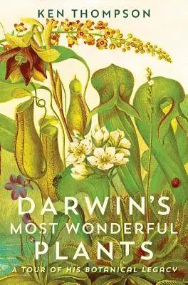 Les plantes les plus merveilleuses de Darwin : Une visite de son héritage botanique - Darwin's Most Wonderful Plants: A Tour of His Botanical Legacy