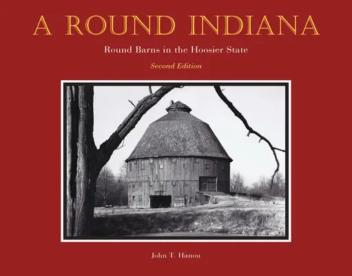 A Round Indiana : Round Barns in the Hoosier State, deuxième édition - A Round Indiana: Round Barns in the Hoosier State, Second Edition