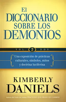 El Diccionario Sobre Los Demonios - Vol. 2 : Una Exposicion de Practicas Culturales, Simbolos, Mitos y Doctrina Luciferina (en anglais) - El Diccionario Sobre Los Demonios - Vol. 2: Una Exposicion de Practicas Culturales, Simbolos, Mitos y Doctrina Luciferina