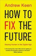 Comment réparer l'avenir - Rester humain à l'ère numérique - How to Fix the Future - Staying Human in the Digital Age