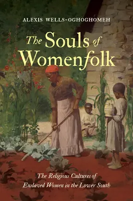 Les âmes des femmes : Les cultures religieuses des femmes asservies dans le Sud inférieur - The Souls of Womenfolk: The Religious Cultures of Enslaved Women in the Lower South