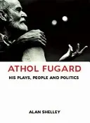 Athol Fugard : Ses pièces, ses personnages et sa politique - Athol Fugard: His Plays, People and Politics