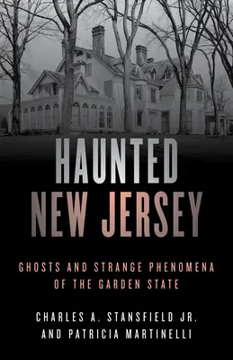 Le New Jersey hanté : Fantômes et phénomènes étranges de l'État du jardin - Haunted New Jersey: Ghosts and Strange Phenomena of the Garden State