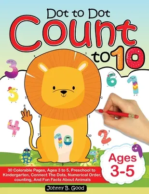 Compter jusqu'à 10 : 30 pages à colorier, de 3 à 5 ans, de la maternelle au jardin d'enfants, pour relier les points ; ordre numérique, comptage et faits amusants. - Dot To Dot Count To 10: 30 Colorable Pages, Ages 3 to 5, Preschool to Kindergarten, Connect The Dots; Numerical Order, Counting, and Fun Facts