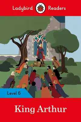 Le roi Arthur - Ladybird Readers Level 6 - King Arthur - Ladybird Readers Level 6