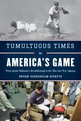 Tumultuous Times in America's Game : De la percée de Jackie Robinson à la guerre de l'agence libre - Tumultuous Times in America's Game: From Jackie Robinson's Breakthrough to the War Over Free Agency