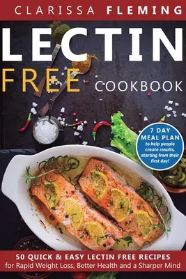 Lectin Free Cookbook : 50 recettes rapides et faciles sans lectine pour une perte de poids rapide, une meilleure santé et un esprit plus vif (7 Day Meal Plan To Help P - Lectin Free Cookbook: 50 Quick & Easy Lectin Free Recipes for Rapid Weight Loss, Better Health and a Sharper Mind (7 Day Meal Plan To Help P