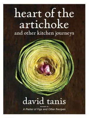 Le cœur de l'artichaut et autres voyages en cuisine - Heart of the Artichoke and Other Kitchen Journeys