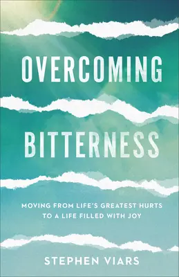 Vaincre l'amertume : Passer des plus grandes blessures de la vie à une vie remplie de joie - Overcoming Bitterness: Moving from Life's Greatest Hurts to a Life Filled with Joy