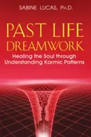 Dreamwork des vies antérieures : Guérir l'âme par la compréhension des schémas karmiques - Past Life Dreamwork: Healing the Soul Through Understanding Karmic Patterns
