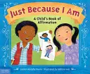 Juste parce que je suis : Un livre d'affirmation pour les enfants - Just Because I Am: A Child's Book of Affirmation