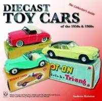 Les voitures-jouets des années 1950 et 1960 : Le guide du collectionneur - Diecast Toy Cars of the 1950s & 1960s: The Collector's Guide