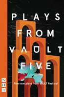 Plays from Vault 5 : Cinq nouvelles pièces du Festival de la Voûte - Plays from Vault 5: Five New Plays from Vault Festival