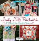 Lovely Little Patchwork : 18 projets à coudre au fil des saisons - Lovely Little Patchwork: 18 Projects to Sew Through the Seasons