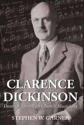 Clarence Dickinson : Doyen des musiciens d'église américains - Clarence Dickinson: Dean of American Church Musicians