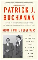 Les guerres de la Maison Blanche de Nixon : Les batailles qui ont fait et défait un président et divisé l'Amérique à jamais - Nixon's White House Wars: The Battles That Made and Broke a President and Divided America Forever