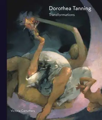 Dorothea Tanning : Transformations - Dorothea Tanning: Transformations