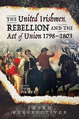 Les Irlandais unis, la rébellion et l'Acte d'Union, 1798-1803 - The United Irishmen, Rebellion and the Act of Union, 1798-1803