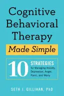 La thérapie cognitivo-comportementale en toute simplicité : 10 stratégies pour gérer l'anxiété, la dépression, la colère, la panique et l'inquiétude - Cognitive Behavioral Therapy Made Simple: 10 Strategies for Managing Anxiety, Depression, Anger, Panic, and Worry