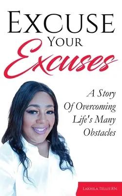 Excusez vos excuses : L'histoire d'un dépassement des nombreux obstacles de la vie - Excuse Your Excuses: A Story of Overcoming Life's Many Obstacles