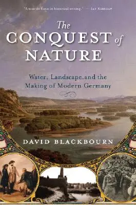 La conquête de la nature : L'eau, le paysage et la construction de l'Allemagne moderne - Conquest of Nature: Water, Landscape, and the Making of Modern Germany