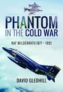 Phantom dans la guerre froide : RAF Wildenrath 1977 - 1992 - Phantom in the Cold War: RAF Wildenrath 1977 - 1992