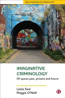 Criminologie imaginative : Des espaces passés, présents et futurs - Imaginative Criminology: Of Spaces Past, Present and Future