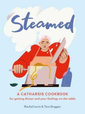 Steamed : Un livre de cuisine catharsis pour mettre le dîner et vos sentiments sur la table - Steamed: A Catharsis Cookbook for Getting Dinner and Your Feelings on the Table