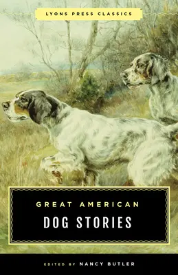 Les grandes histoires des chiens américains : Lyons Press Classic - Great American Dog Stories: Lyons Press Classic